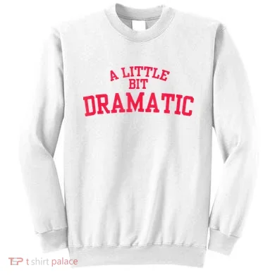 A Little Bit Dramatic Sweatshirt
