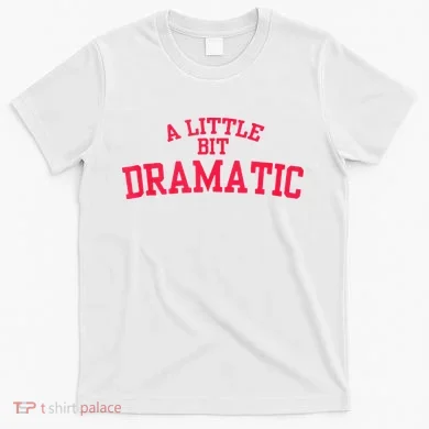A Little Bit Dramatic T-Shirt