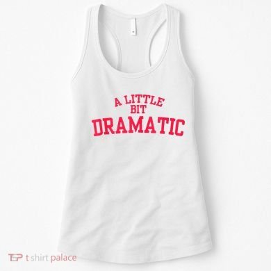 A Little Bit Dramatic Women's Tank Top
