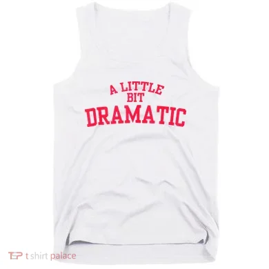 A Little Bit Dramatic Tank Top