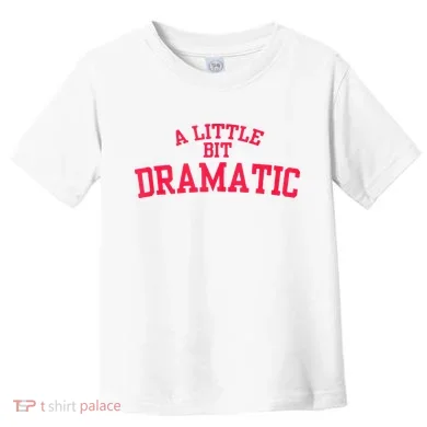 A Little Bit Dramatic Toddler T-Shirt