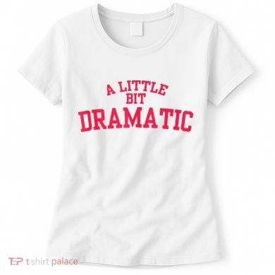A Little Bit Dramatic Women's T-Shirt