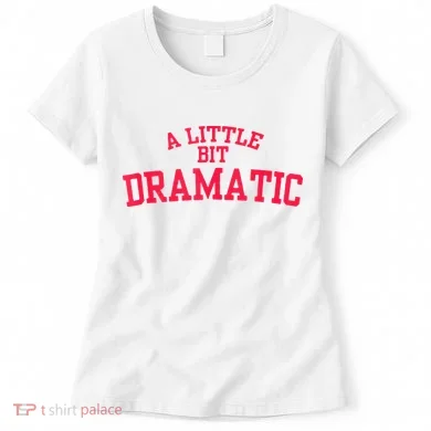 A Little Bit Dramatic Women's T-Shirt