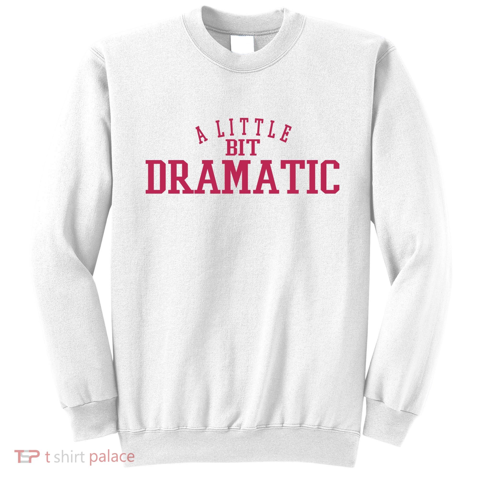 A Little Bit Dramatic Sweatshirt