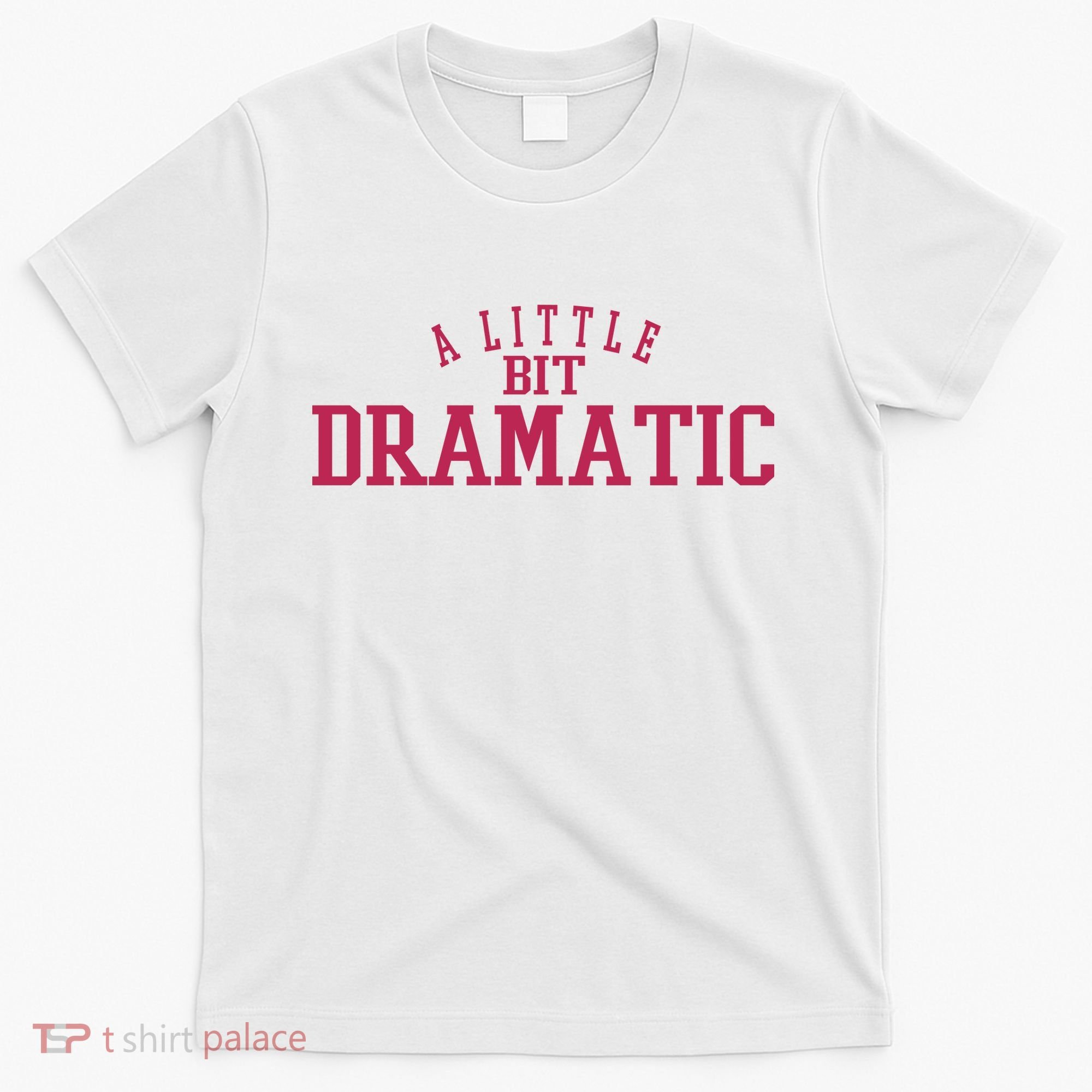 A Little Bit Dramatic T-Shirt