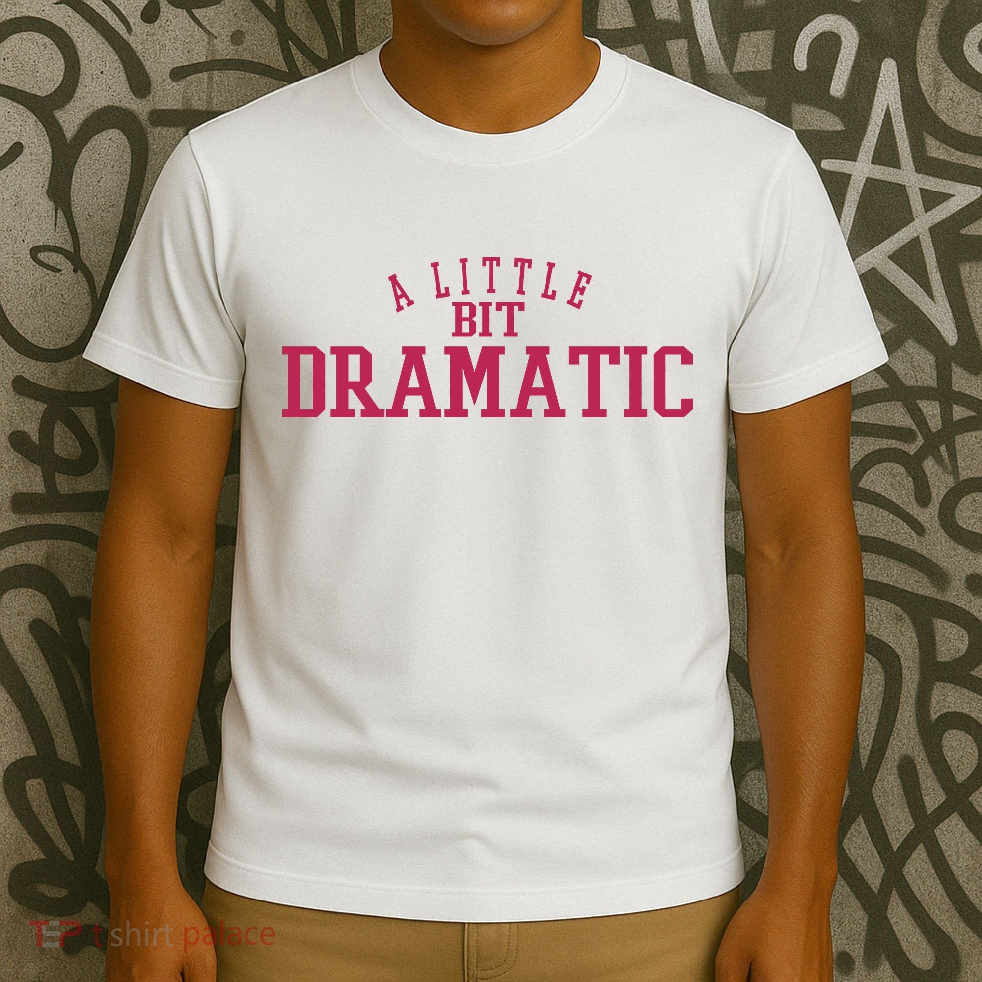 A Little Bit Dramatic T-Shirt