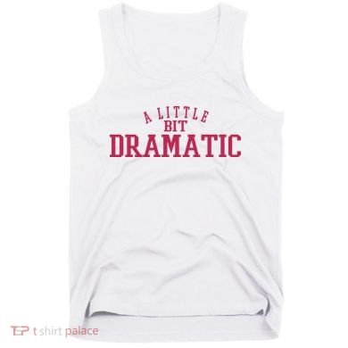 A Little Bit Dramatic Tank Top