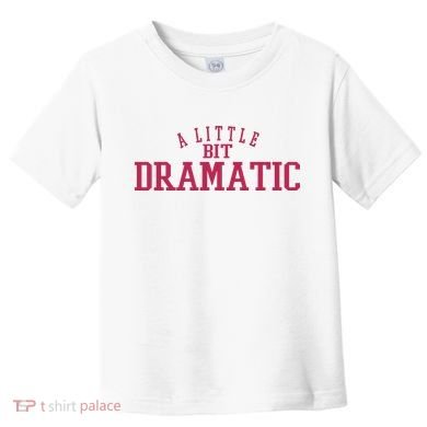 A Little Bit Dramatic Toddler T-Shirt