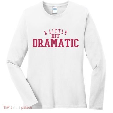 A Little Bit Dramatic Women's Long Sleeve Shirt