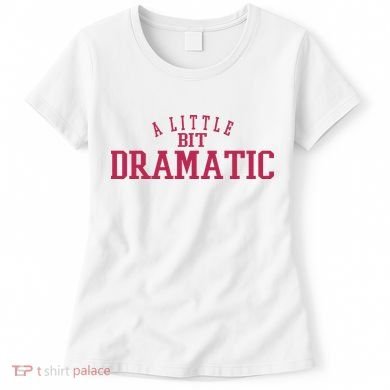 A Little Bit Dramatic Women's T-Shirt
