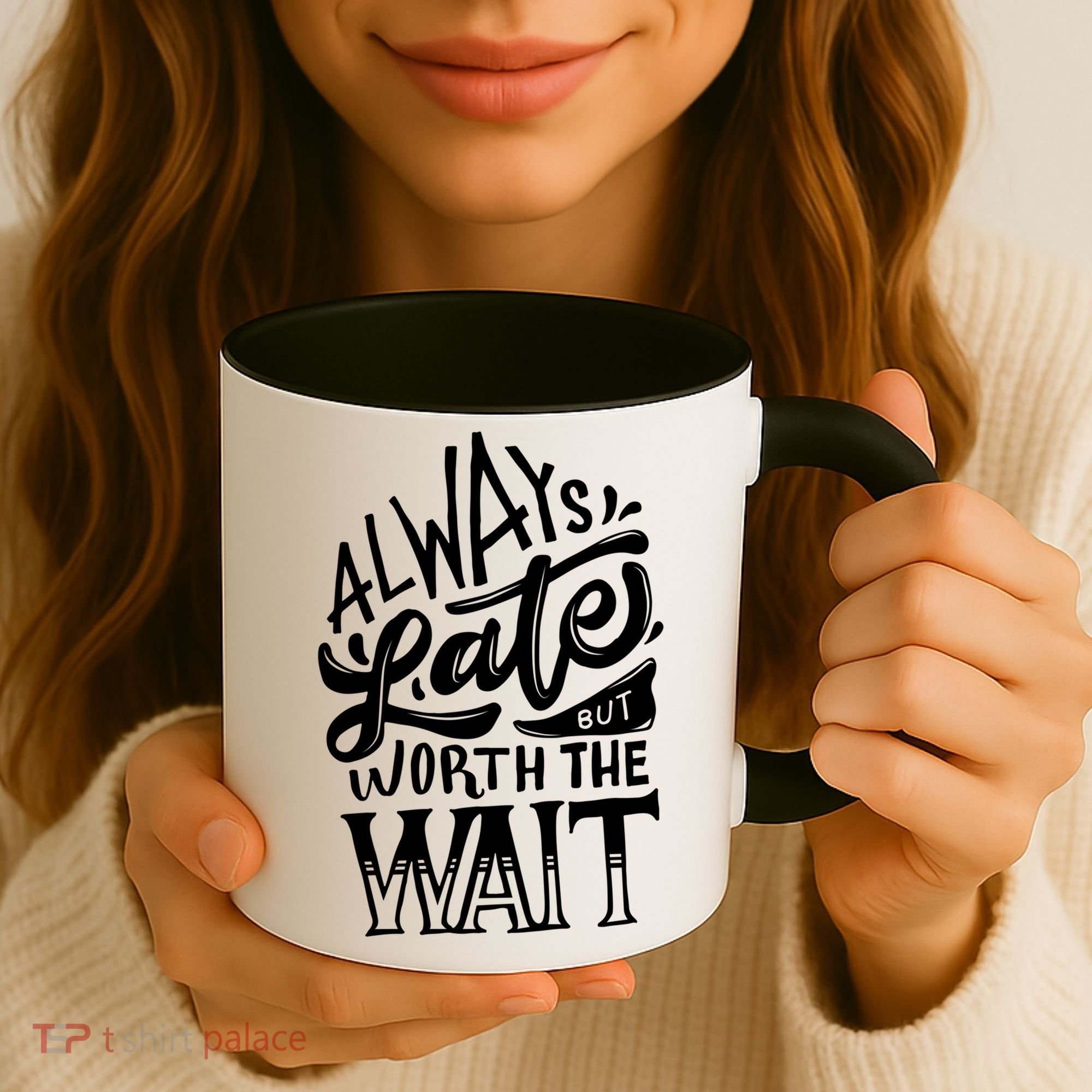 Always Late But Worth The Wait Great Gift Cool Typography Cool Gift Coffee Mug