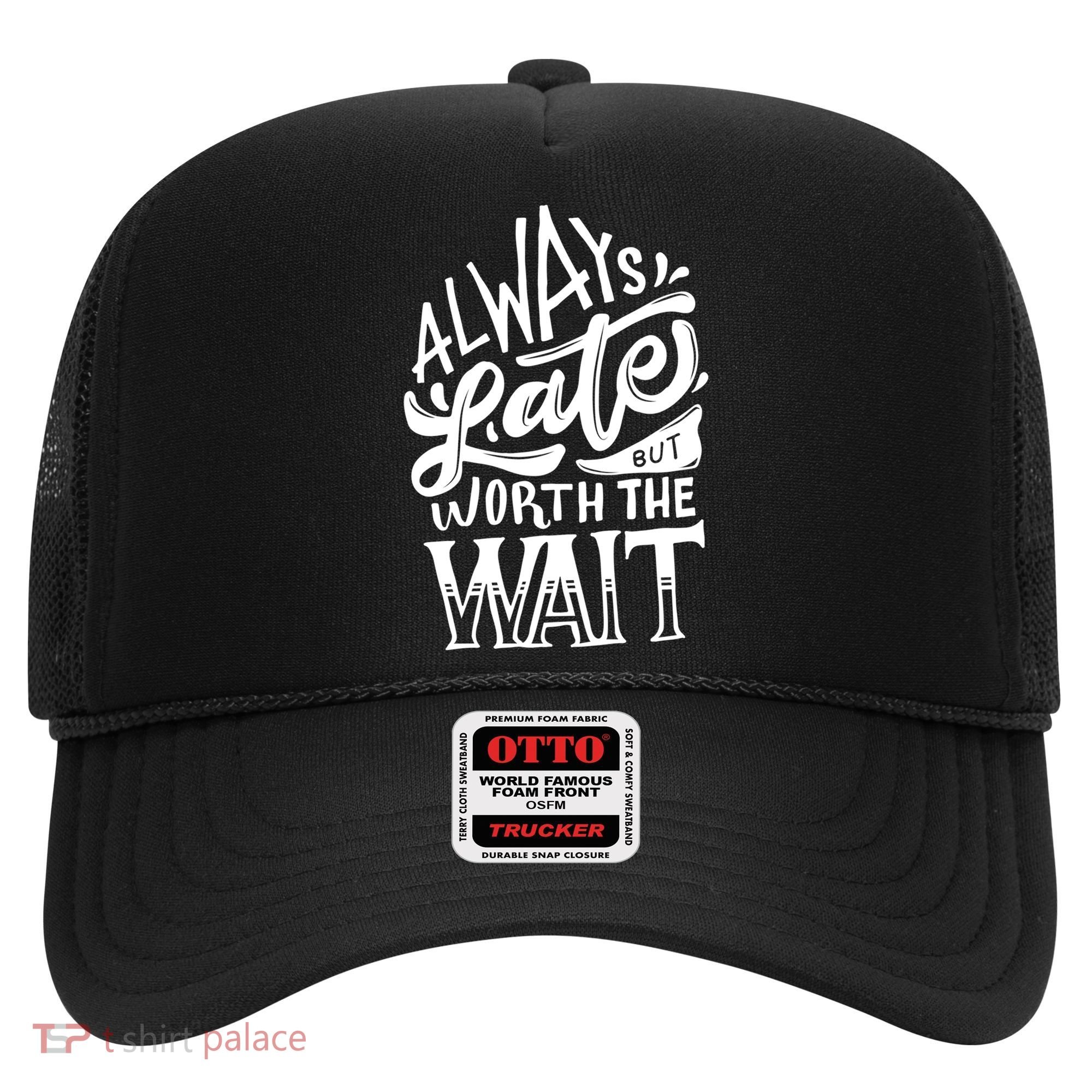 Always Late But Worth The Wait Great Gift Cool Typography Cool Gift Hat