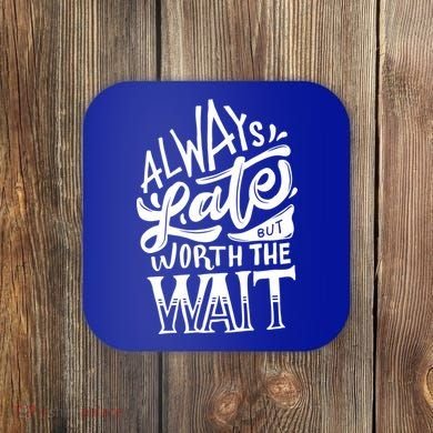Always Late But Worth The Wait Great Gift Cool Typography Cool Gift Coaster