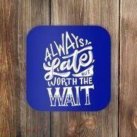 Always Late But Worth The Wait Great Gift Cool Typography Cool Gift Coaster thumb 0