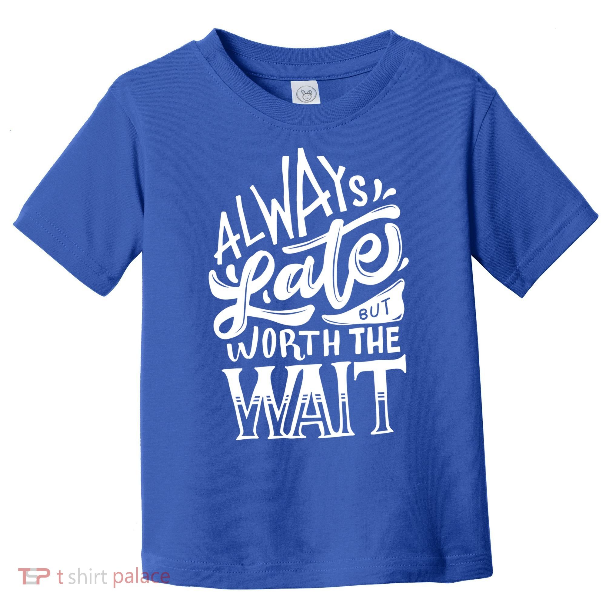 Always Late But Worth The Wait Great Gift Cool Typography Cool Gift Toddler T-Shirt