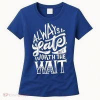 Always Late But Worth The Wait Great Gift Cool Typography Cool Gift Women's T-Shirt thumb 0