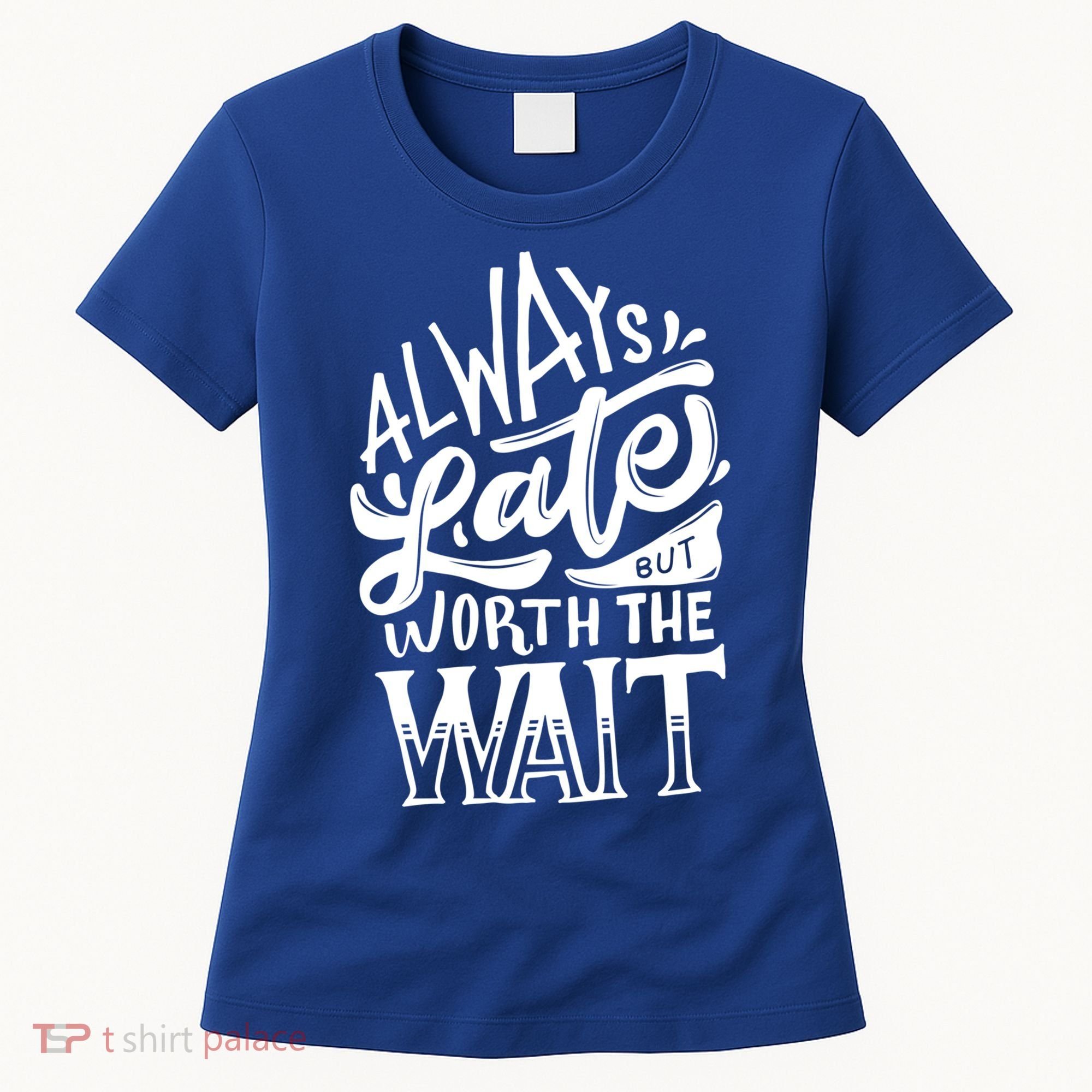 Always Late But Worth The Wait Great Gift Cool Typography Cool Gift Women's T-Shirt