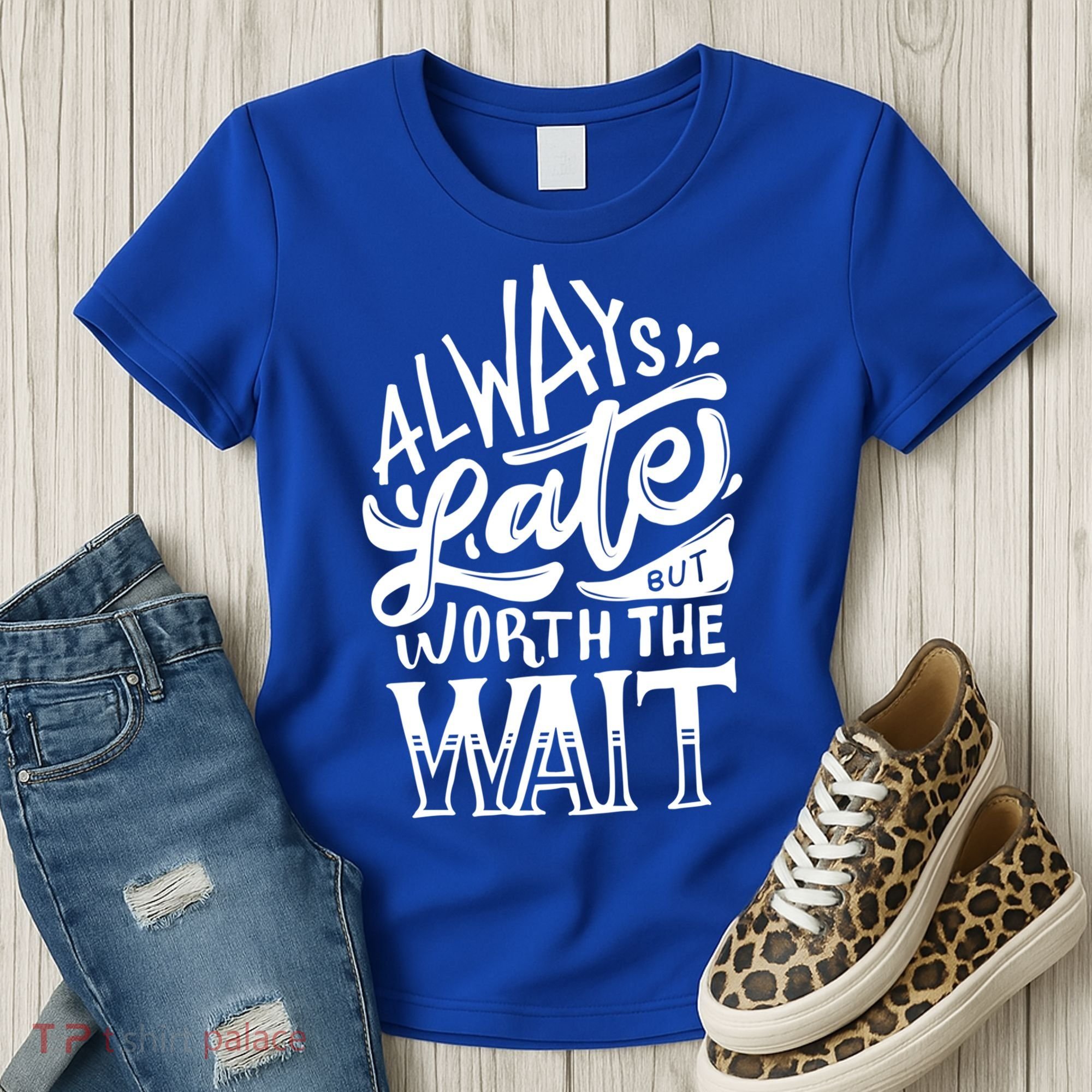 Always Late But Worth The Wait Great Gift Cool Typography Cool Gift Women's T-Shirt