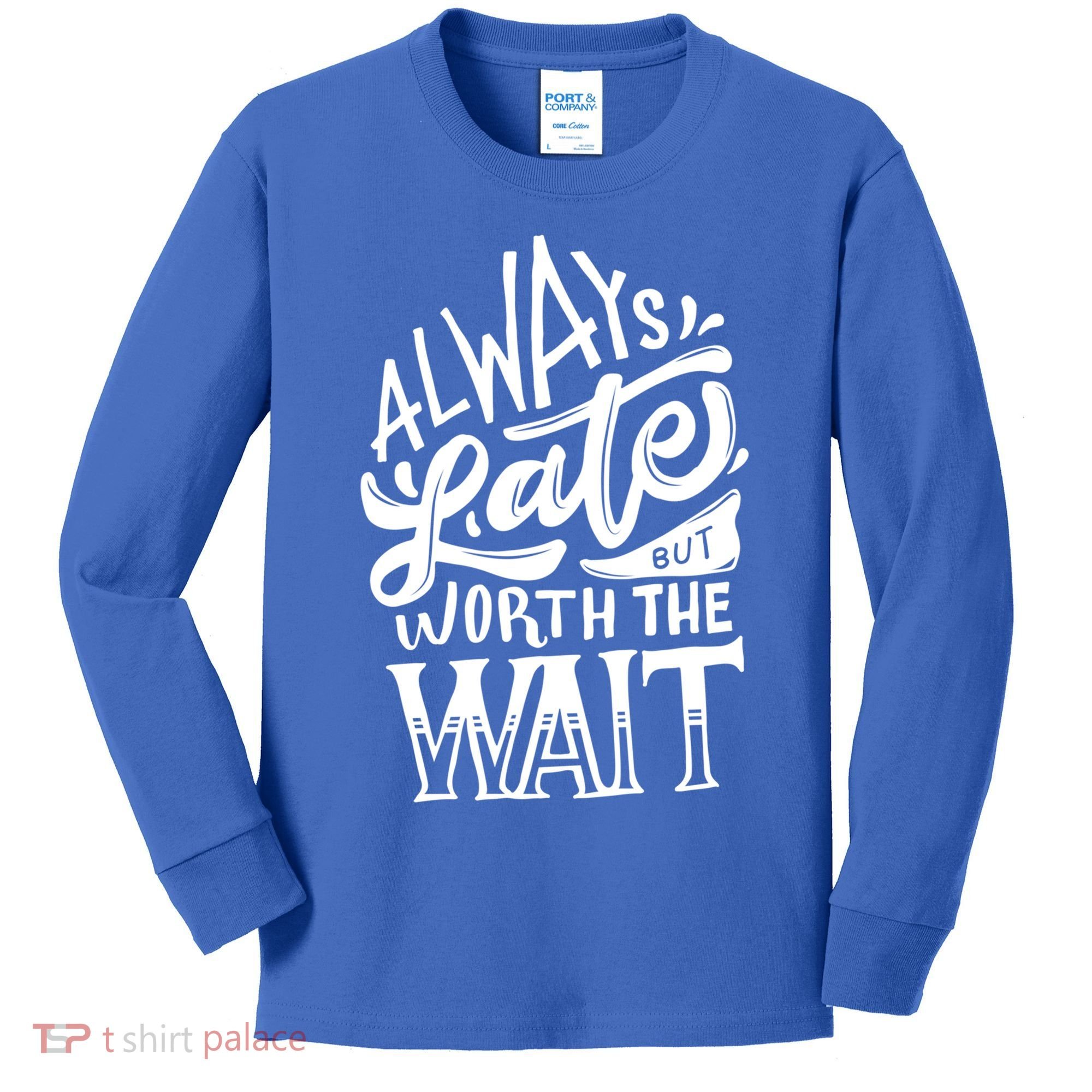 Always Late But Worth The Wait Great Gift Cool Typography Cool Gift Kids Long Sleeve Shirt