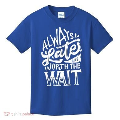 Always Late But Worth The Wait Great Gift Cool Typography Cool Gift Kids T-Shirt