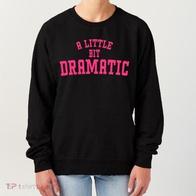 A Little Bit Dramatic Sassy Drama Queen Women's Sweatshirt