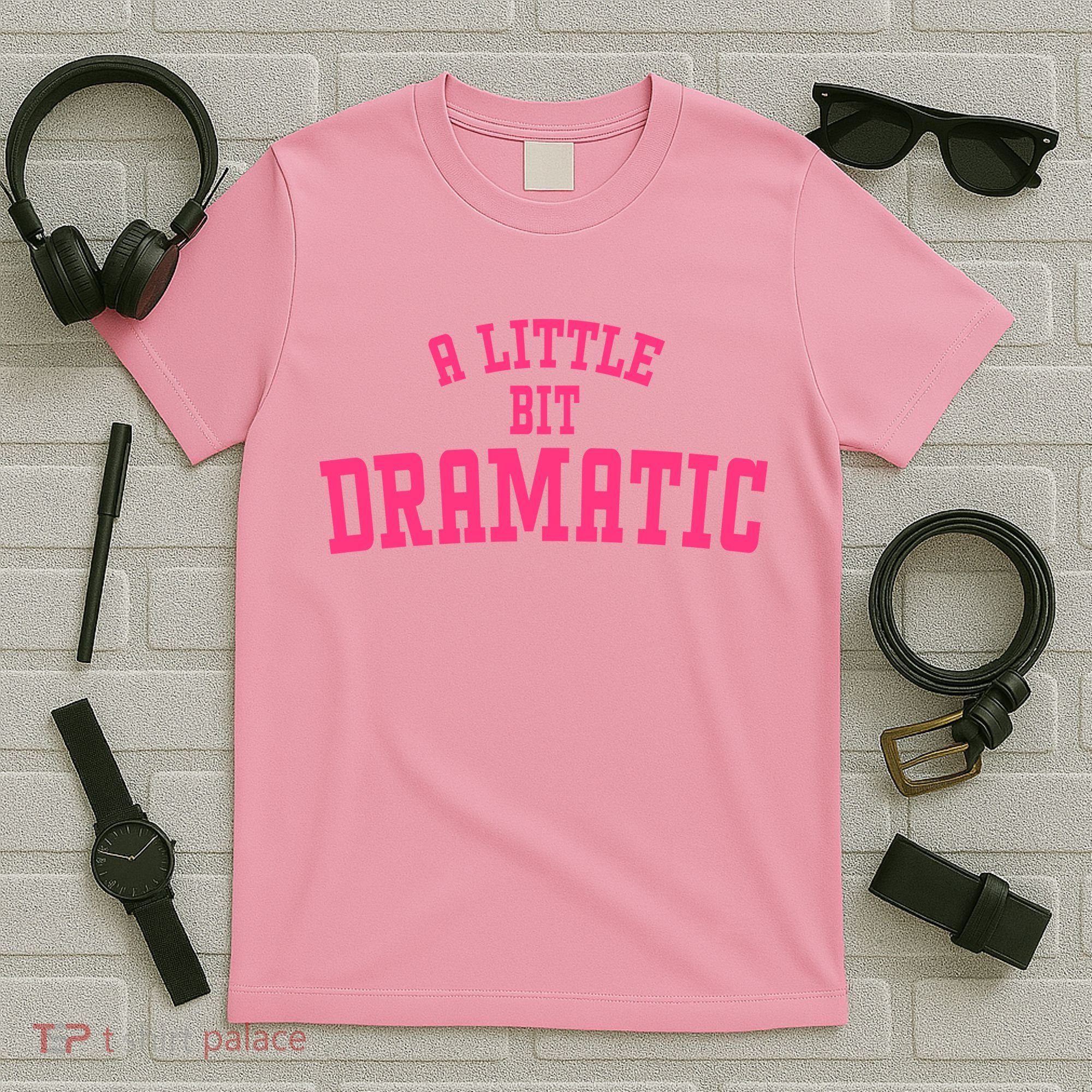 A Little Bit Dramatic Sassy Drama Queen T-Shirt