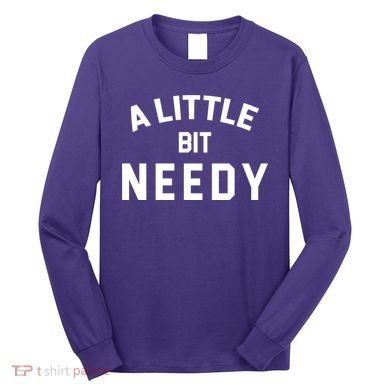 A Little Bite Needy Long Sleeve Shirt