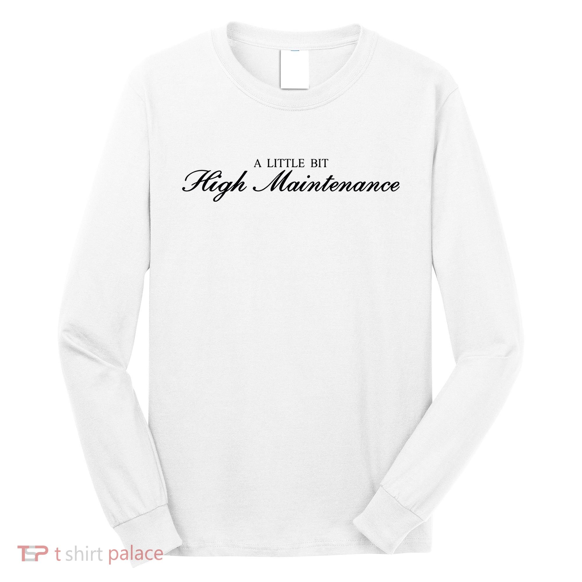 A Little Bit High Maintenance Limited Long Sleeve Shirt