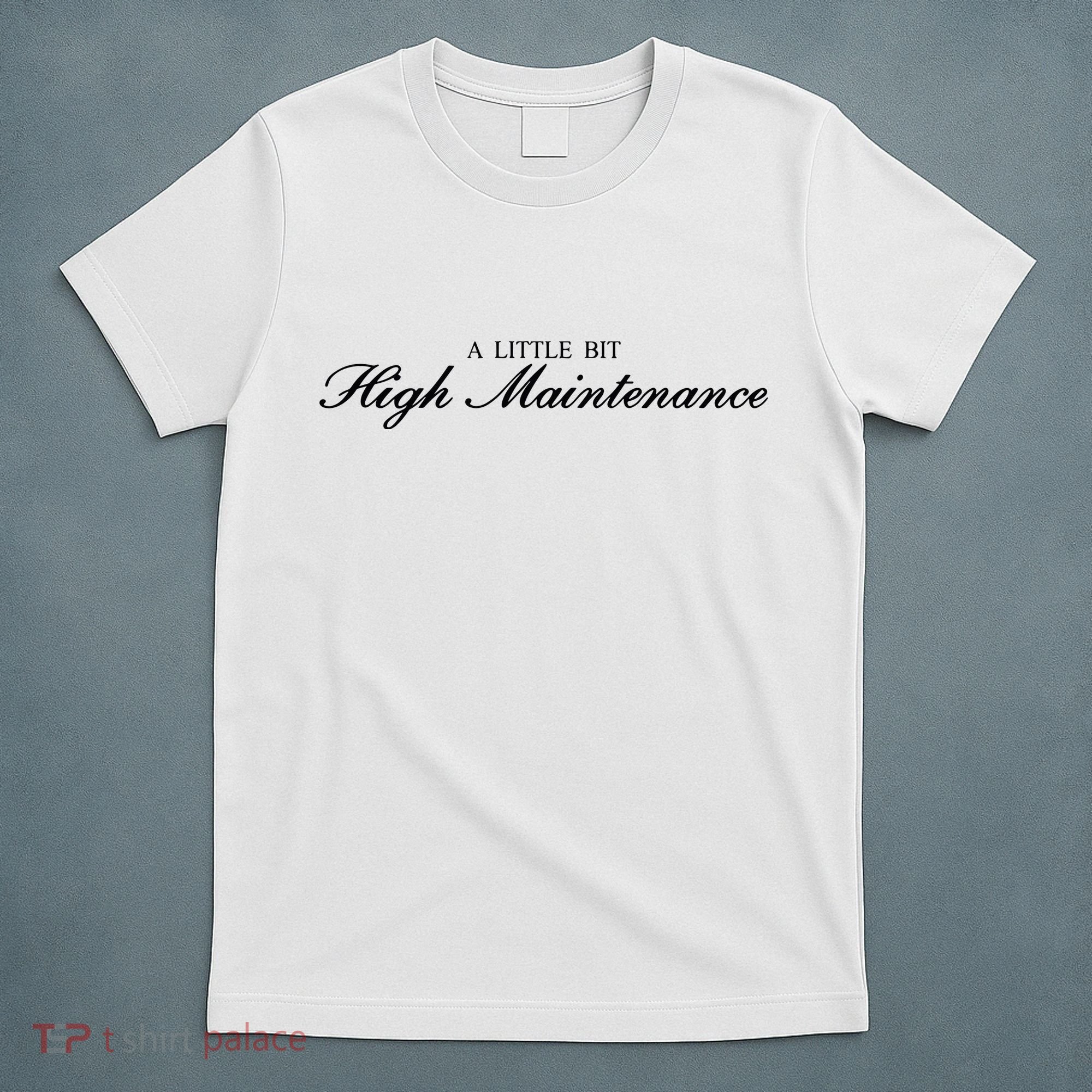 A Little Bit High Maintenance Limited T-Shirt