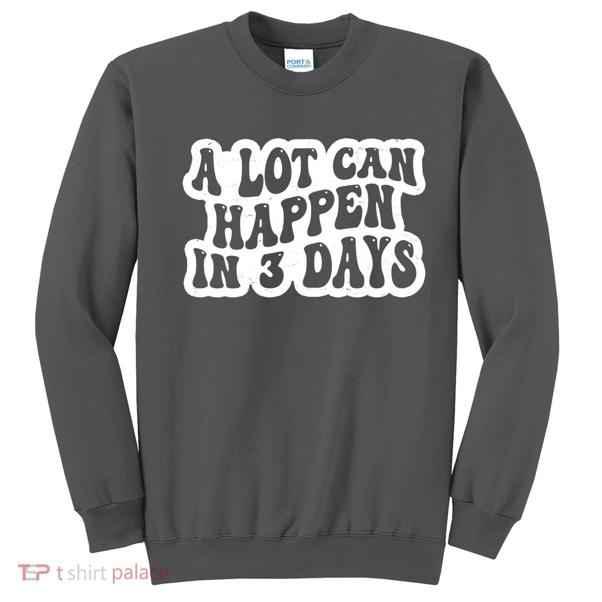 A Lot Can Happen In 3 Days Funny Sweatshirt