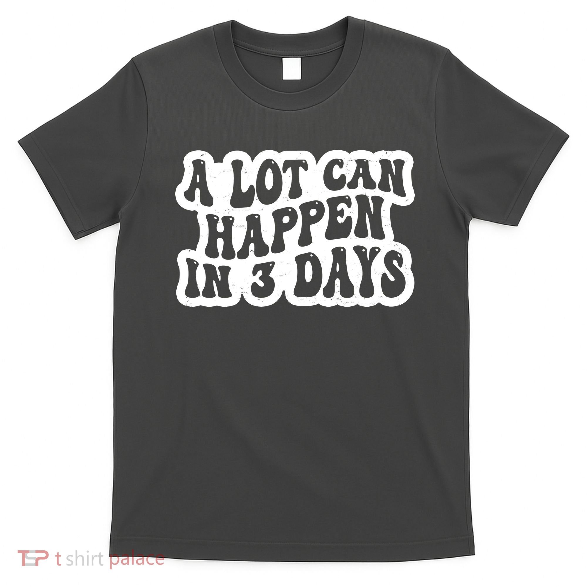 A Lot Can Happen In 3 Days Funny T-Shirt