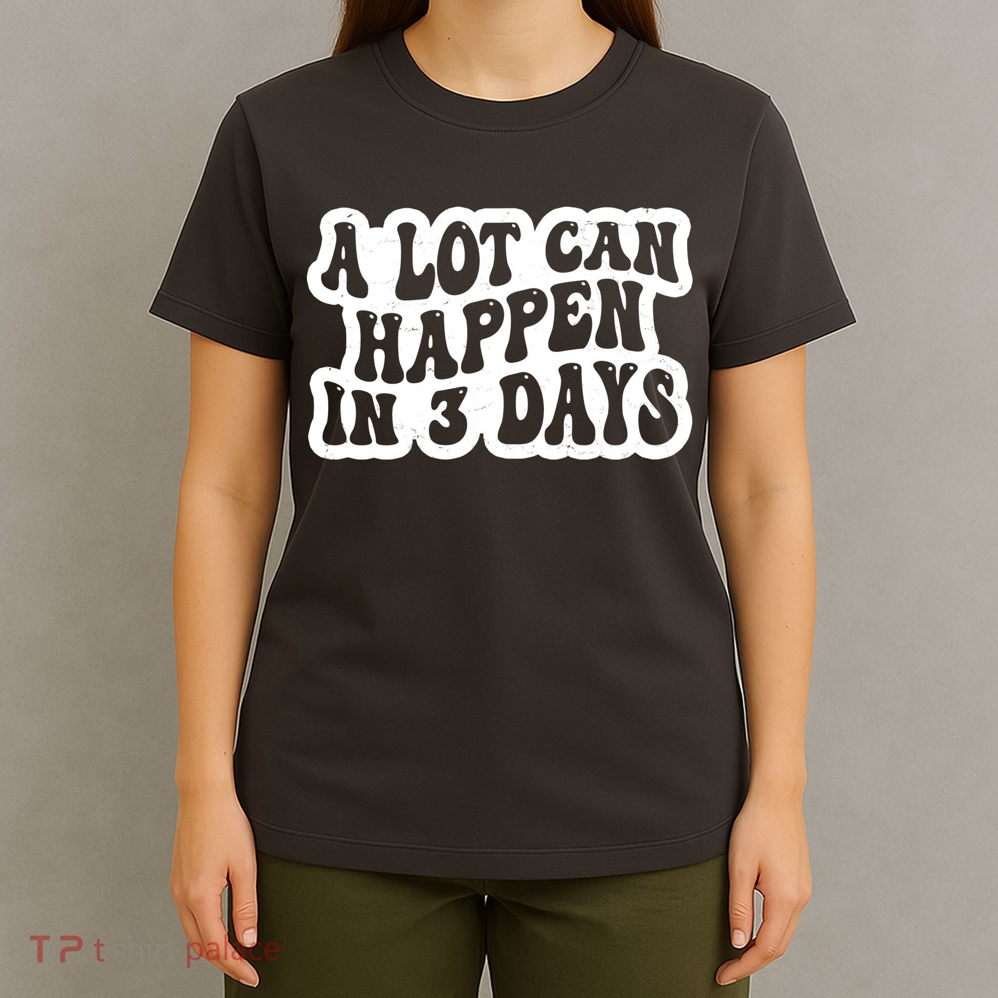 A Lot Can Happen In 3 Days Funny T-Shirt