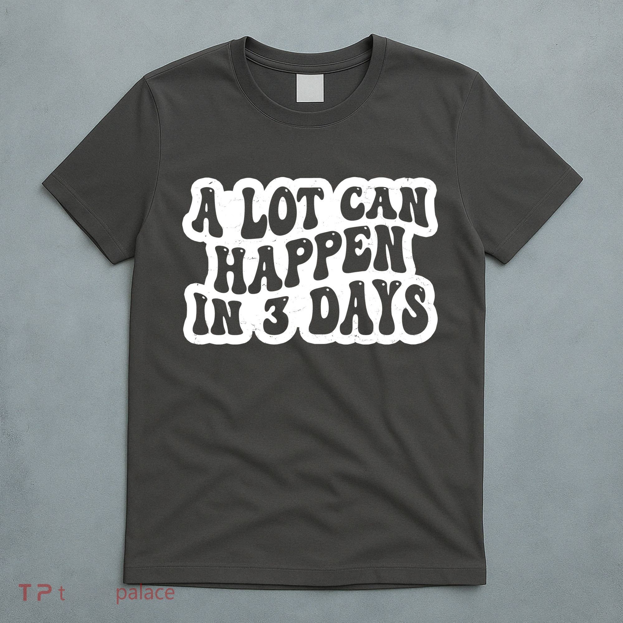 A Lot Can Happen In 3 Days Funny T-Shirt