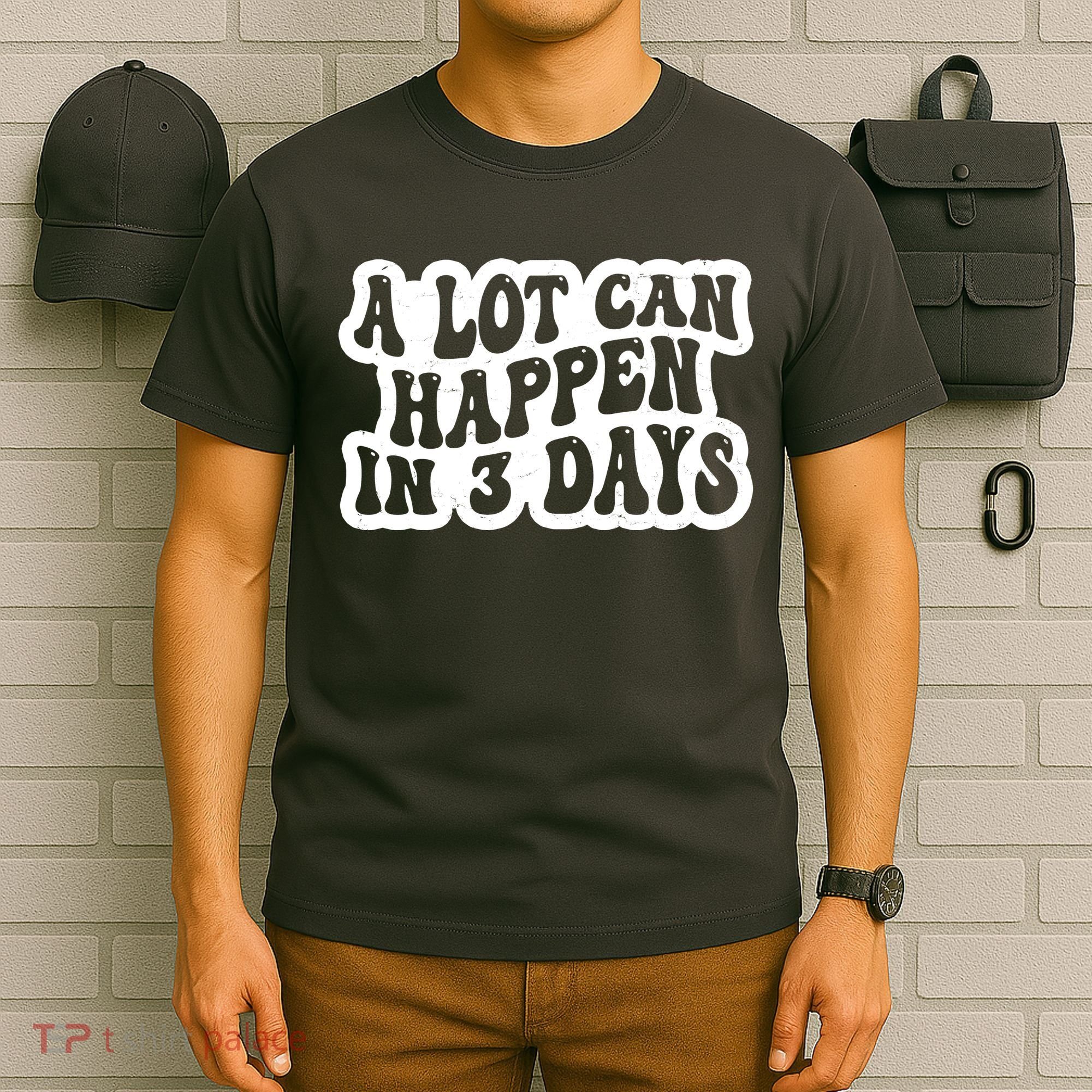 A Lot Can Happen In 3 Days Funny T-Shirt