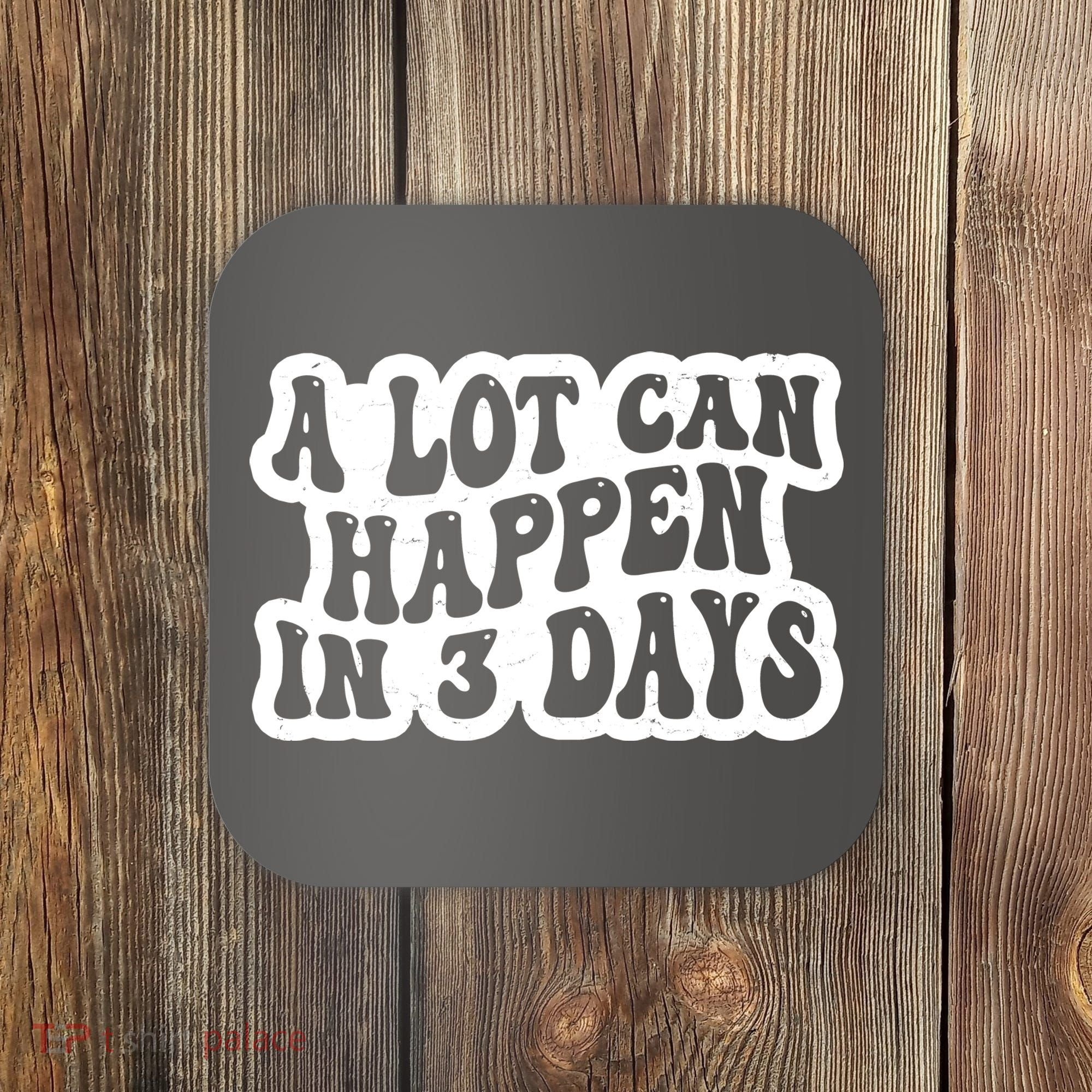 A Lot Can Happen In 3 Days Funny Coaster
