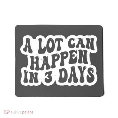 A Lot Can Happen In 3 Days Funny Mousepad