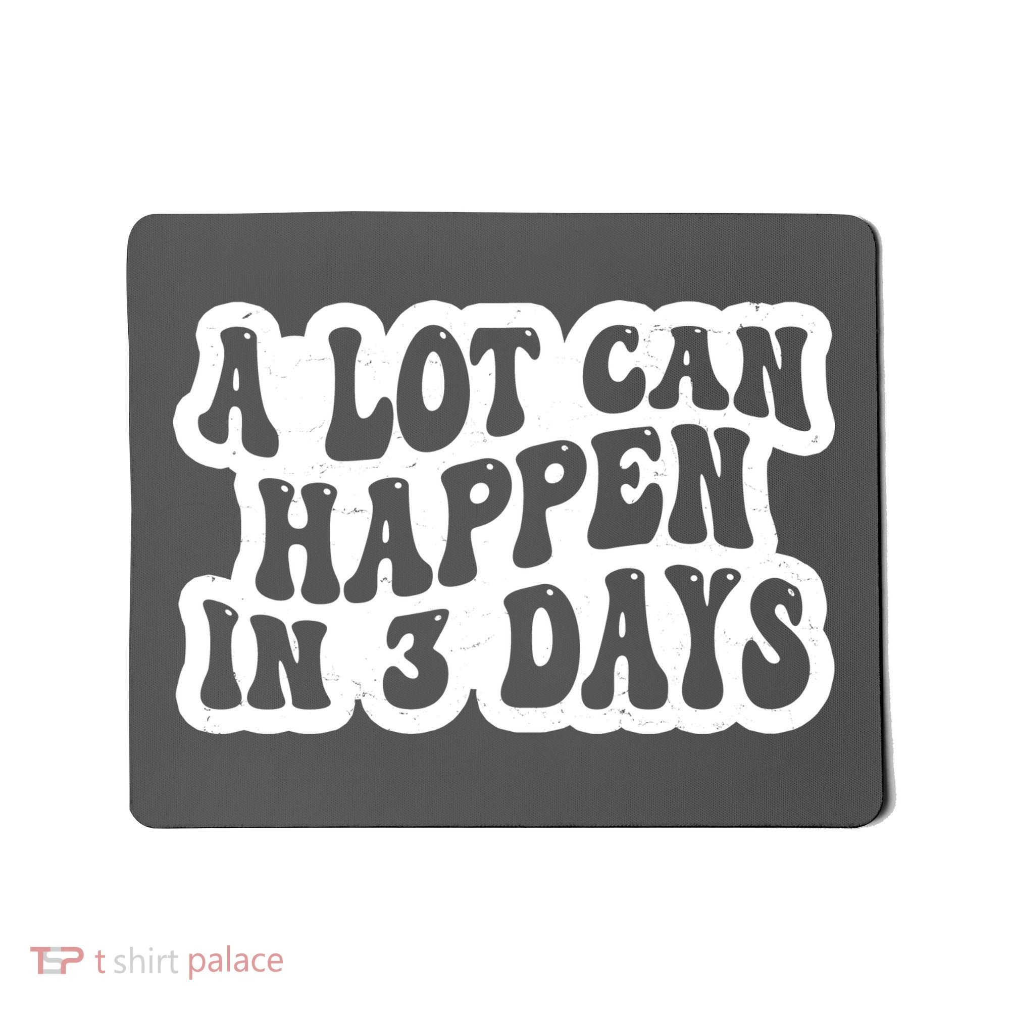 A Lot Can Happen In 3 Days Funny Mousepad