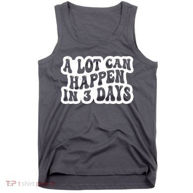 A Lot Can Happen In 3 Days Funny Tank Top