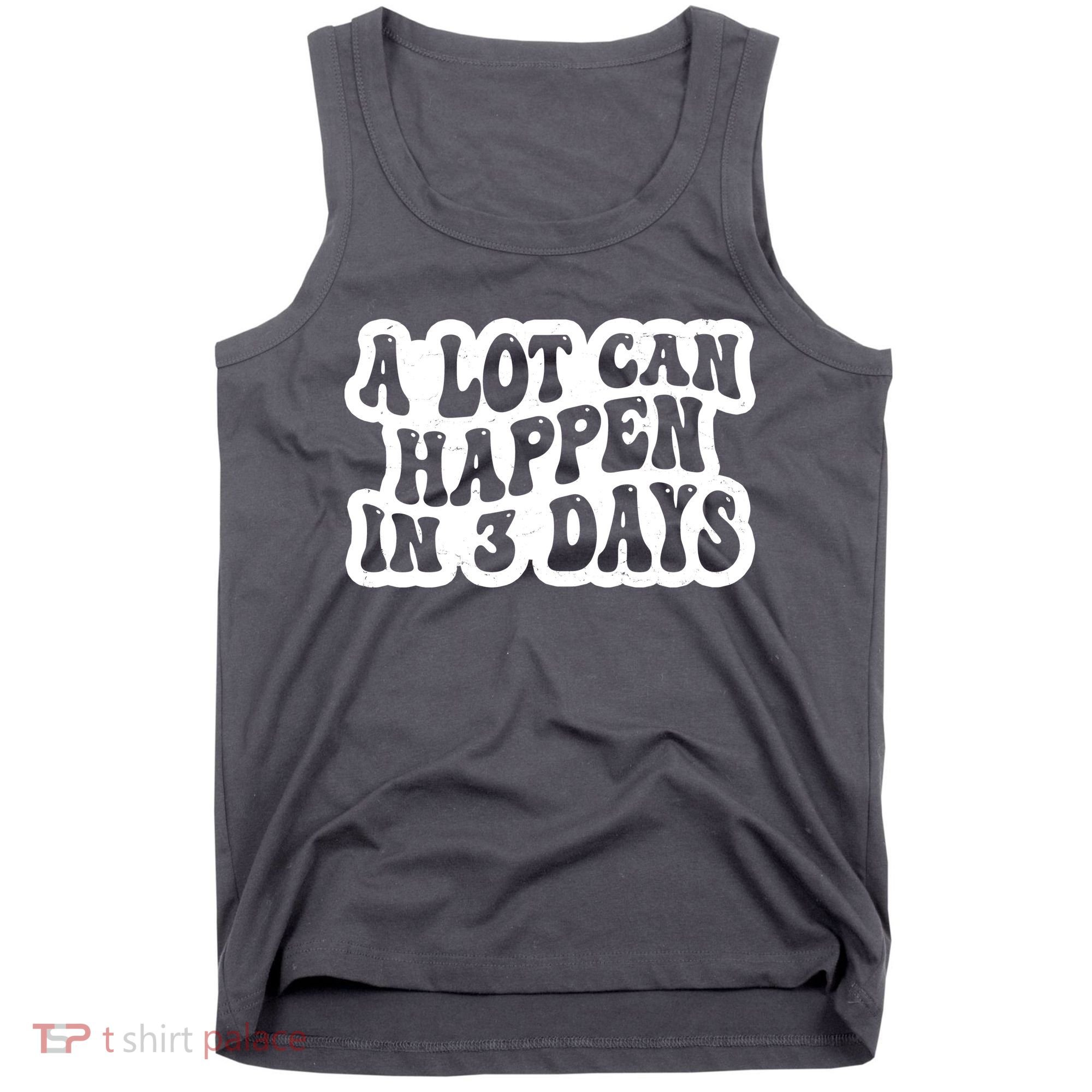 A Lot Can Happen In 3 Days Funny Tank Top