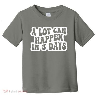 A Lot Can Happen In 3 Days Funny Toddler T-Shirt