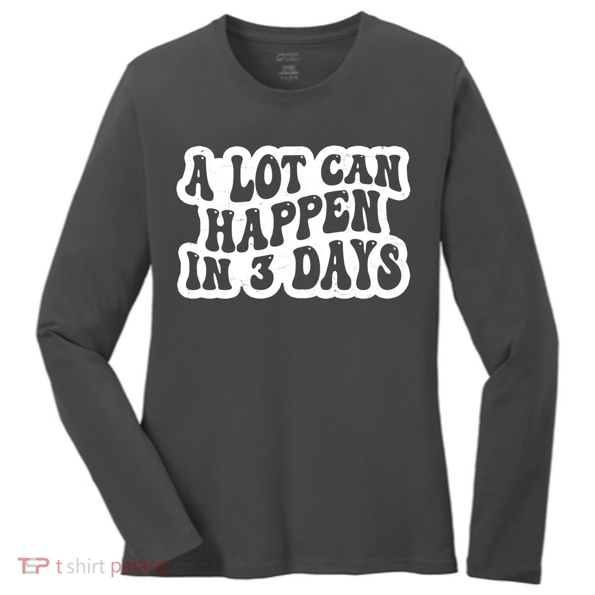 A Lot Can Happen In 3 Days Funny Women's Long Sleeve Shirt
