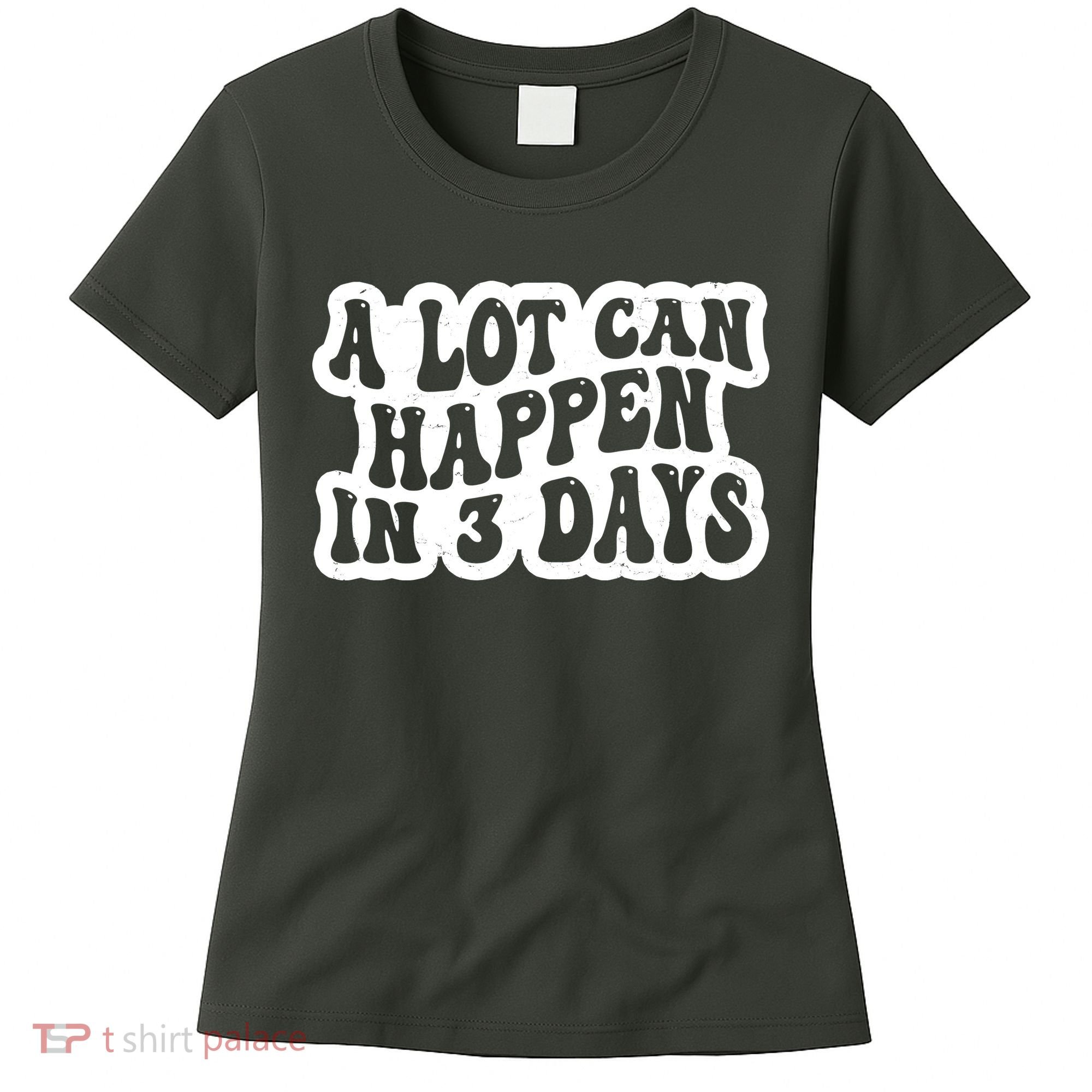 A Lot Can Happen In 3 Days Funny Women's T-Shirt