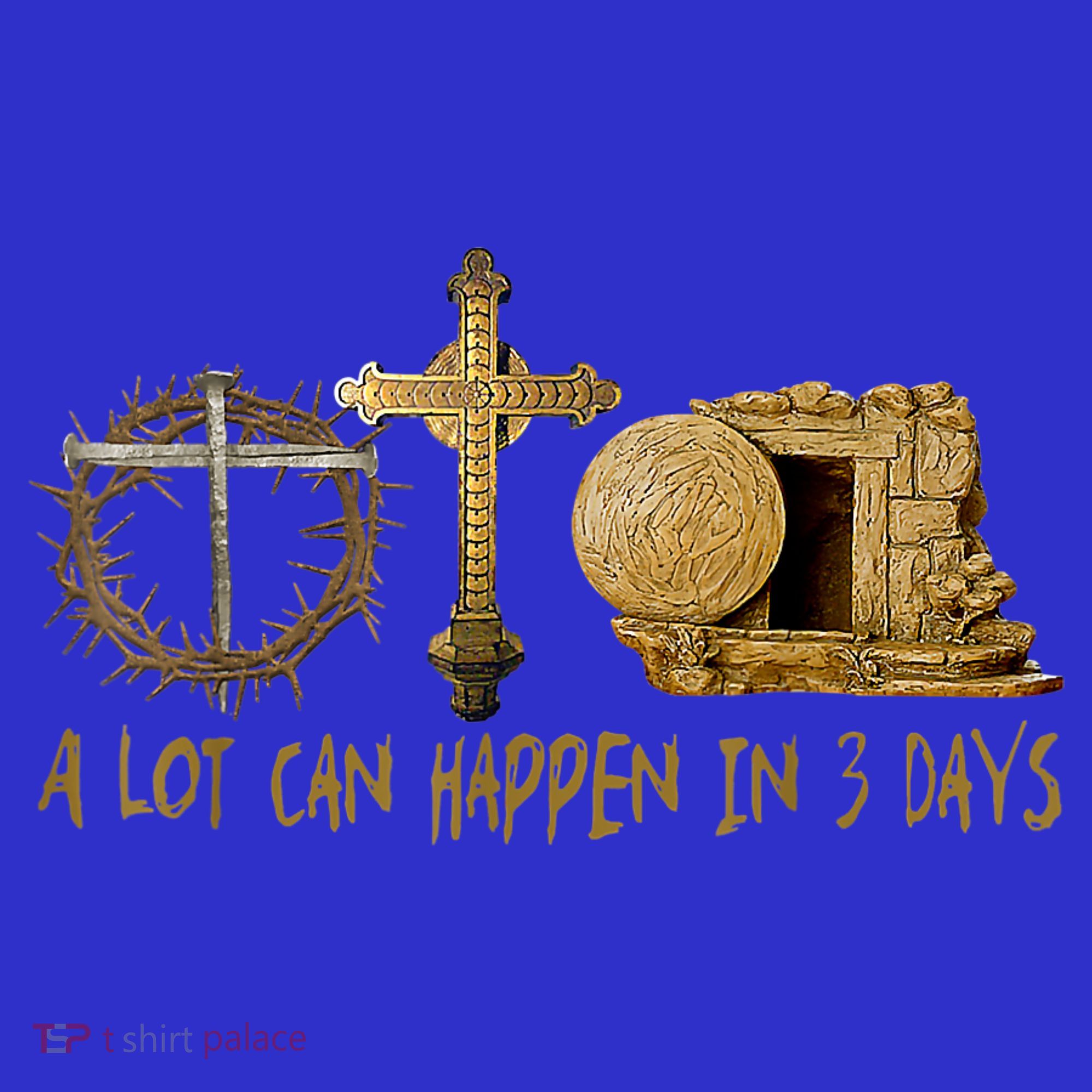 A Lot Can Happen In 3 Days Jesus Easter Christian Gifts T-Shirt