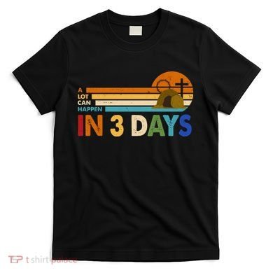 A Lot Can Happen In 3 Days Easter Jesus T-Shirt