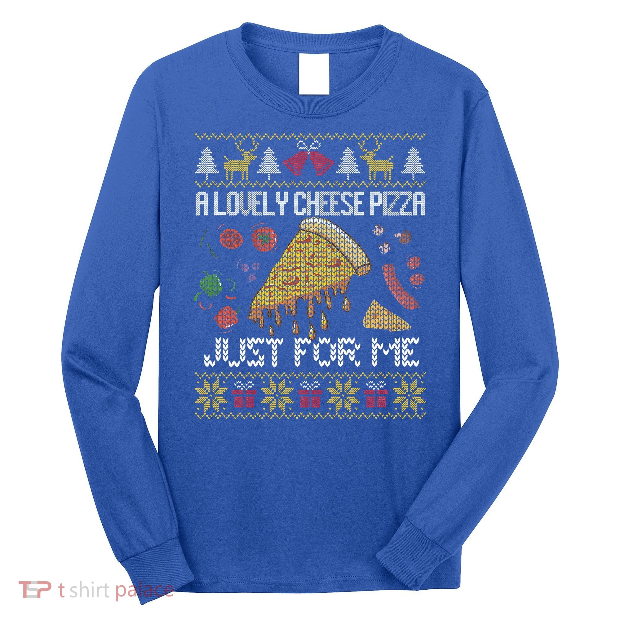 A Lovely Cheese Pizza Just For Me Alone Home Christmas  Long Sleeve Shirt