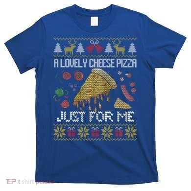A Lovely Cheese Pizza Just For Me Alone Home Christmas  T-Shirt