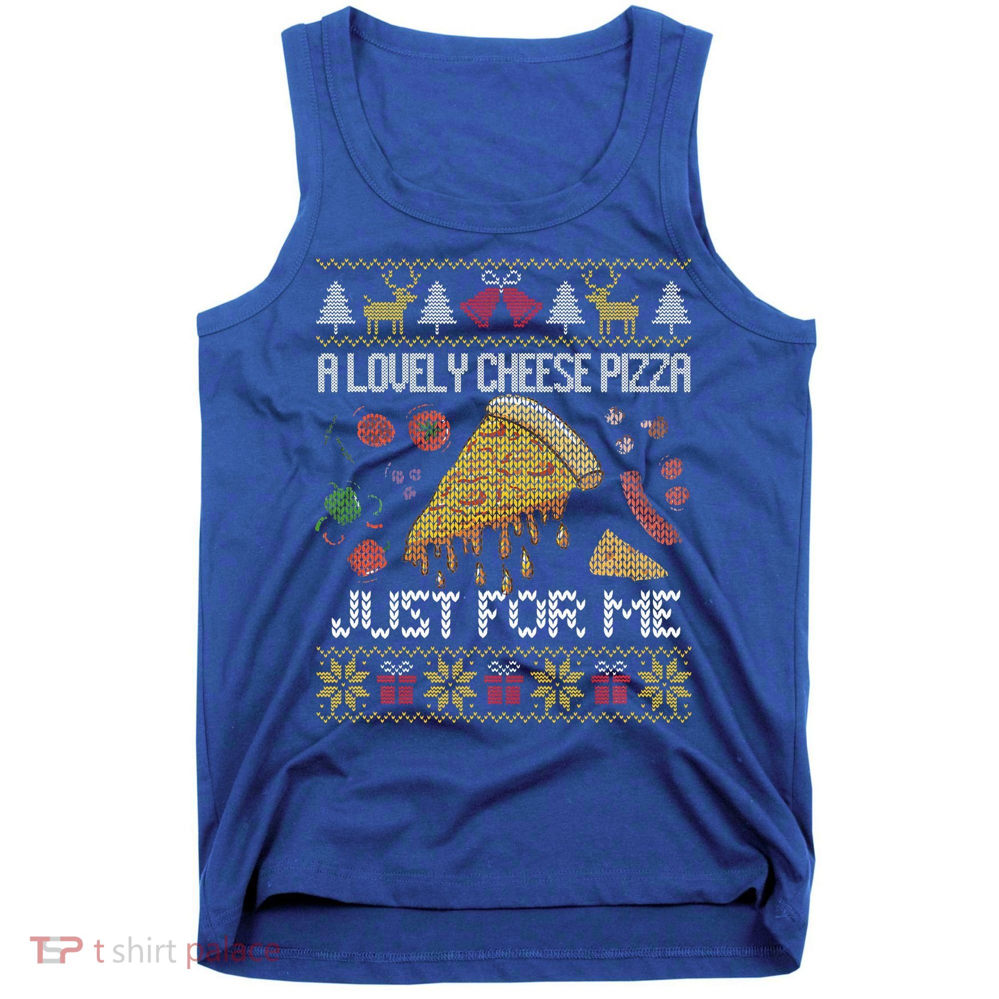 A Lovely Cheese Pizza Just For Me Alone Home Christmas  Tank Top