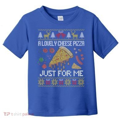 A Lovely Cheese Pizza Just For Me Alone Home Christmas  Toddler T-Shirt