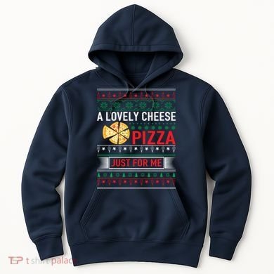 A Lovely Cheese Pizza Just For Me Ugly Christmas Hoodie