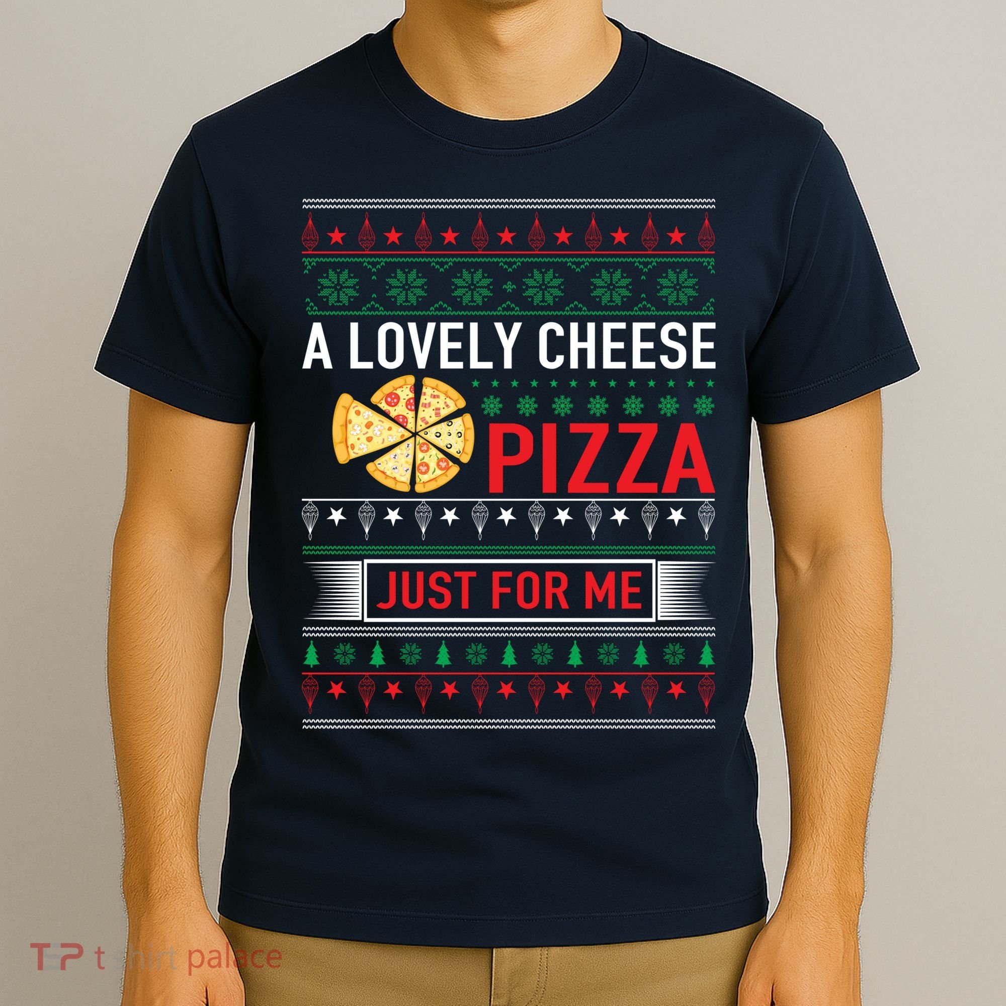 A Lovely Cheese Pizza Just For Me Ugly Christmas T-Shirt